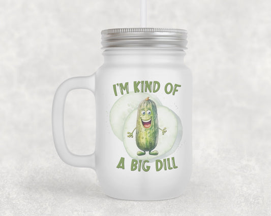 Cute Funny Glass Mason Jar | Kind Of A Big Dill Glass | Funny Drinking Glass